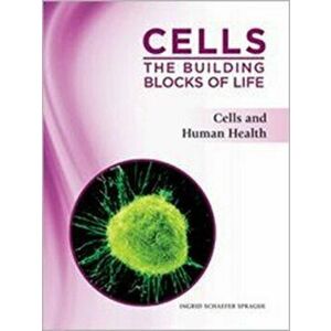 Cells: The Building Blocks of Life. Cells and Human Health, Hardback - Ingrid Schaefer Sprague imagine