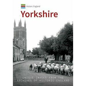 Historic England: Yorkshire. Unique Images From The Archives of Historic England, Paperback - Andrew Graham Stables imagine