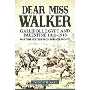 Dear Miss Walker. Gallipoli, Egypt and Palestine 1915-1918, Wartime Letters from Distant Fronts, Paperback - *** imagine