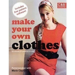 Make Your Own Clothes. Twenty Custom-fit Patterns to Sew, Paperback - Marie Clayton imagine