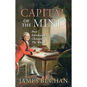 Capital of the Mind. How Edinburgh Changed the World, Paperback - James Buchan imagine