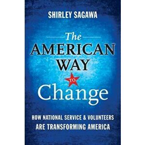 American Way to Change. How National Service and Volunteers Are Transforming America, Hardback - Shirley Sagawa imagine