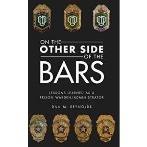 On the Other Side Bars: Lessons L Earned as a Prison Warden/Administrator, Paperback - Dan M. Reynolds imagine