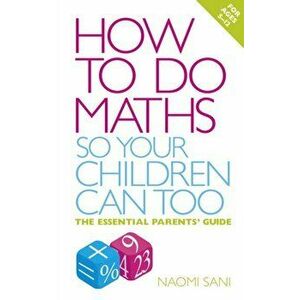 How to do Maths so Your Children Can Too. The essential parents' guide, Paperback - Naomi Sani imagine