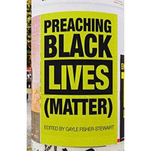 Preaching Black Lives (Matter), Paperback - Gayle Fisher-Stewart imagine