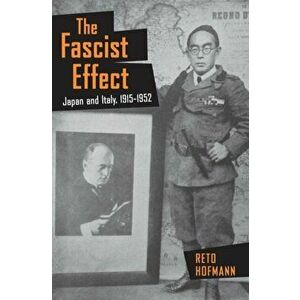 Fascist Effect. Japan and Italy, 1915-1952, Hardback - Reto Hofmann imagine