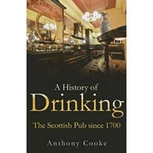History of Drinking. The Scottish Pub since 1700, Paperback - Anthony Cooke imagine