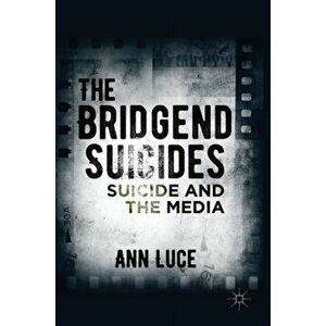 Bridgend Suicides. Suicide and the Media, Hardback - Ann Luce imagine