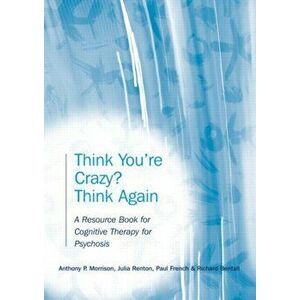 Think You're Crazy? Think Again. A Resource Book for Cognitive Therapy for Psychosis, Paperback - Richard Bentall imagine
