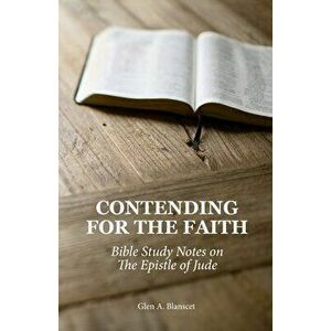 Contending for the Faith: Bible Study Notes on the Epistle of Jude, Paperback - Glen a. Blanscet imagine