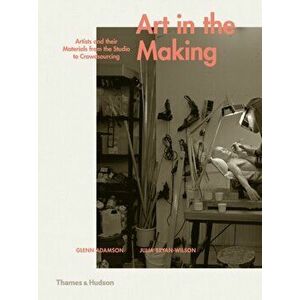 Art in the Making. Artists and their Materials from the Studio to Crowdsourcing, Hardback - Julia Bryan-Wilson imagine