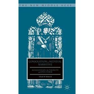Consolation in Medieval Narrative. Augustinian Authority and Open Form, Hardback - Chad D. Schrock imagine