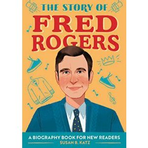 The Story of Fred Rogers: A Biography Book for New Readers, Paperback - Susan B. Katz imagine