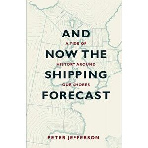 And Now The Shipping Forecast. A Tide of History Around Our Shores, Paperback - Peter Jefferson imagine