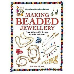Making Beaded Jewellery. Over 80 Beautiful Designs to Make and Wear, Paperback - Barbara Case imagine