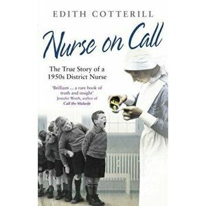 Nurse On Call. The True Story of a 1950s District Nurse, Paperback - Edith Cotterill imagine