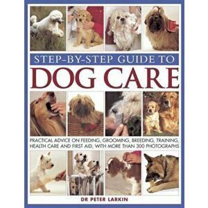 Step-by-step Guide to Dog Care, Paperback - Peter Larkin imagine