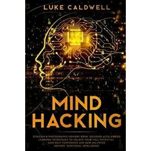 Mind Hacking: Stoicism & Photographic Memory book. Discover Accelerated Learning Techniques to Unlock your Full Potential. Gain Self - Luke Caldwell imagine