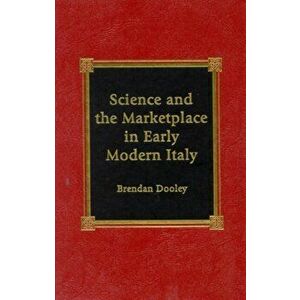 Science and the Marketplace in Early Modern Italy, Hardback - Brendan Dooley imagine