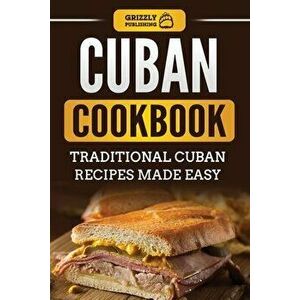 Cuban Cookbook: Traditional Cuban Recipes Made Easy, Paperback - Grizzly Publishing imagine