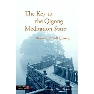 Key to the Qigong Meditation State. Rujing and Still Qigong, Paperback - Tianjun Liu imagine