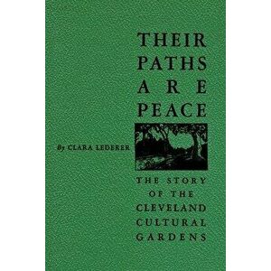 Their Paths Are Peace: The Story of Cleveland's Cultural Gardens, Paperback - Clara Lederer imagine