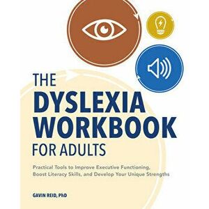 The Dyslexia Workbook for Adults: Practical Tools to Improve Executive Functioning, Boost Literacy Skills, and Develop Your Unique Strengths - Gavin R imagine
