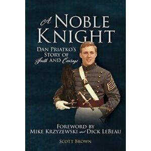 A Noble Knight: Dan Priatko's Story of Faith and Courage, Paperback - Scott Brown imagine