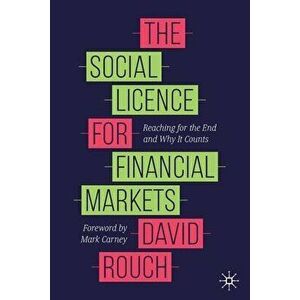 The Social Licence for Financial Markets: Reaching for the End and Why It Counts, Paperback - David Rouch imagine