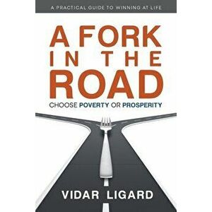 A Fork in the Road: Choose Poverty or Prosperity, Paperback - Vidar Ligard imagine