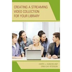 Creating a Streaming Video Collection for Your Library, Hardback - Erika Day Peterson imagine