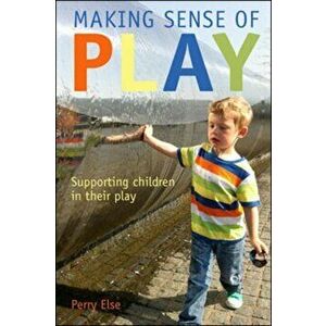 Making Sense of Play: Supporting children in their play, Paperback - Perry Else imagine