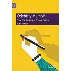 Celebrity Memoir: From Ghostwriting to Gender Politics, Hardcover - Hannah Yelin imagine