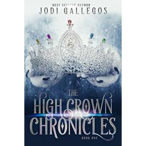 The High Crown Chronicles, Volume 1, Paperback - Jodi Gallegos imagine