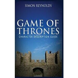 Game of Thrones: Character Description Guide, Paperback - Simon Reynolds imagine