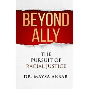 Beyond Ally: The Pursuit of Racial Justice, Paperback - Maysa Akbar imagine