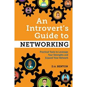 An Introvert's Guide to Networking: Practical Tools to Leverage Your Strengths and Expand Your Network, Paperback - D. A. Benton imagine