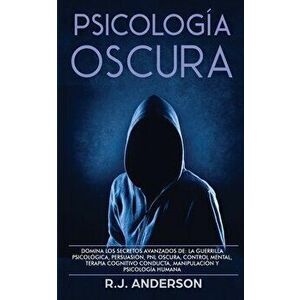 Psicología Oscura: Domina los secretos avanzados de: la guerrilla psicológica, persuasión, PNL oscura, control mental, terapia cognitivo - R. J. Ander imagine