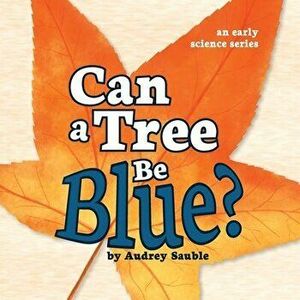 Can a Tree Be Blue?, Paperback - Audrey Sauble imagine