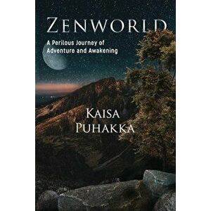 Zenworld: A Perilous Journey of Adventure and Awakening, Paperback - Kaisa Puhakka imagine