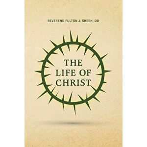 The Life of Christ, Paperback - Reverend Fulton J. Sheen imagine