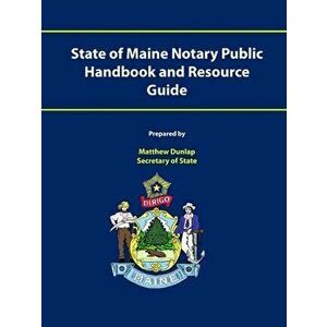State of Maine Notary Public Handbook and Resource Guide, Paperback - Matthew Dunlap Maine Secretary of State imagine