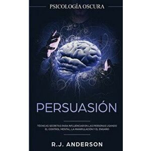 Persuasión: Psicología Oscura - Técnicas secretas para influenciar en las personas usando el control mental, la manipulación y el - R. J. Anderson imagine