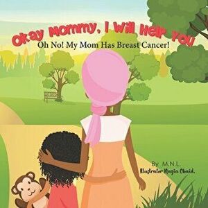 Okay Mommy, I Will Help You: Oh No! My Mom Has Breast Cancer!, Paperback - Nazia Obaid imagine