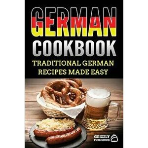 German Cookbook: Delicious German Recipes Made Easy, Paperback - Grizzly Publishing imagine