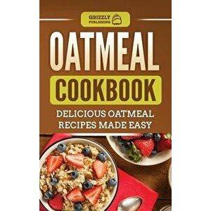Oatmeal Cookbook: Delicious Oatmeal Recipes Made Easy, Hardcover - Grizzly Publishing imagine