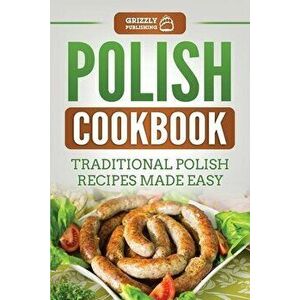 Polish Cookbook: Traditional Polish Recipes Made Easy, Paperback - Grizzly Publishing imagine