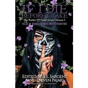 If I Die Before I Wake: Tales of Deadly Women and Retribution, Paperback - R. E. Sargent imagine