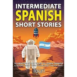 Intermediate Spanish Short Stories: 10 Amazing Short Tales to Learn Spanish & Quickly Grow Your Vocabulary the Fun Way! - Touri Language Learning imagine