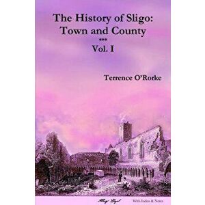 The History of Sligo: Town and County - Vol. I, Paperback - Terrence O'Rorke imagine